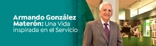 Armando Gonz&aacute;lez Mater&oacute;n: Una Vida inspirada en el Servicio