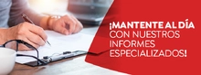 &iexcl;Mantente al d&iacute;a con nuestros informes especializados!